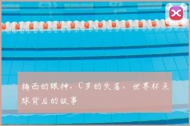 梅西的眼神，C罗的失落，世界杯点球背后的故事