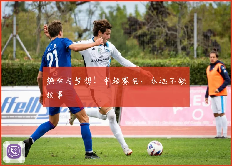 热血与梦想!中超赛场,永远不缺故事