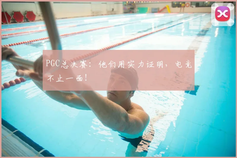 PGC总决赛：他们用实力证明，电竞不止一面！