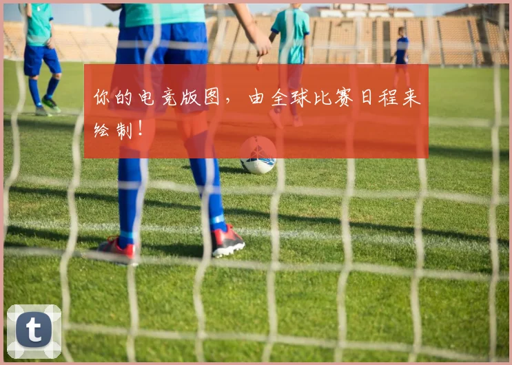 你的电竞版图,由全球比赛日程来绘制!